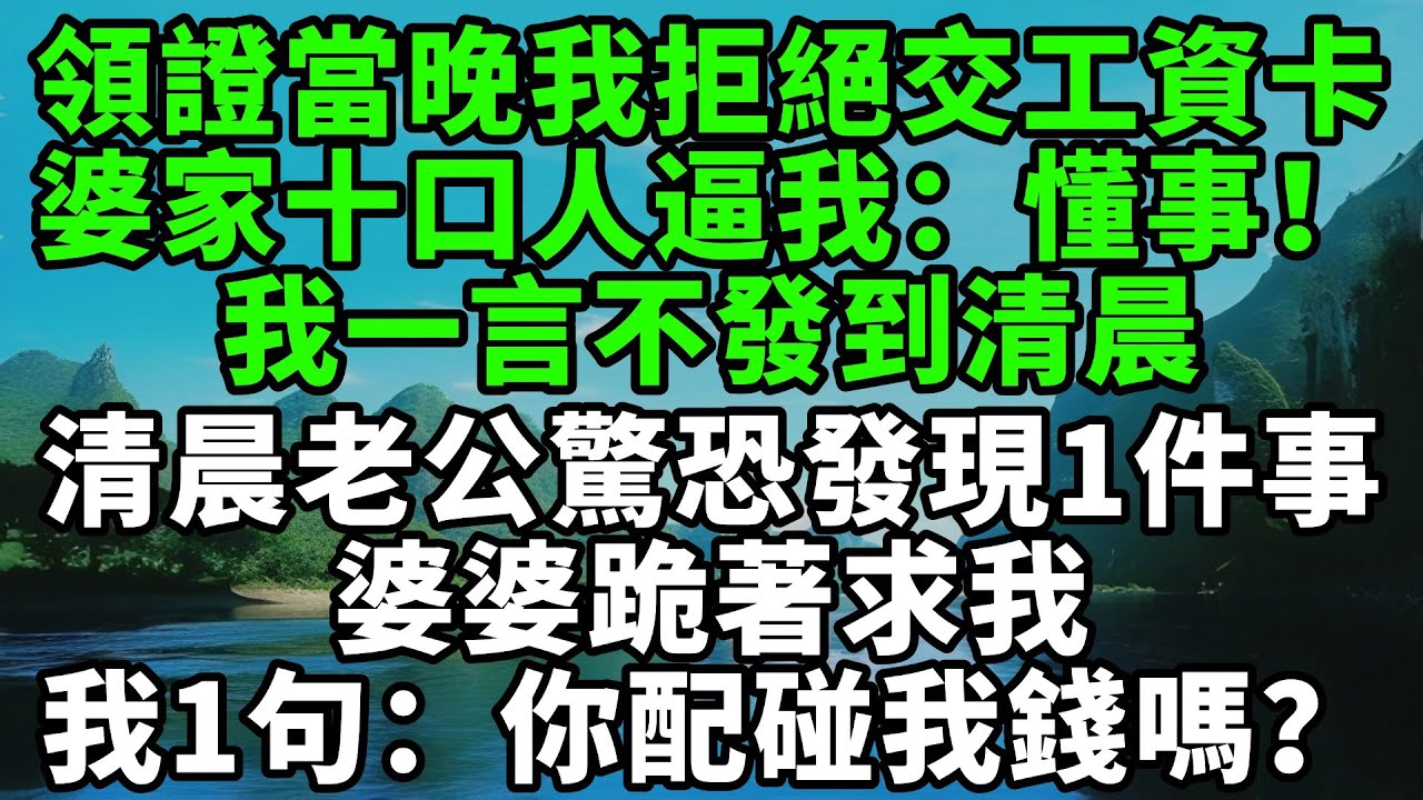 領證當晚我拒絕上交工資卡，婆家十口人圍堵我逼我：懂事！我一言不發到清晨，清晨老公驚恐發現1件事，婆婆跪著求我，我只回一句：“工資卡？你配碰我的錢嗎？【風鈴故事集】#完結故事#情感故事#爽文#婆媳關系