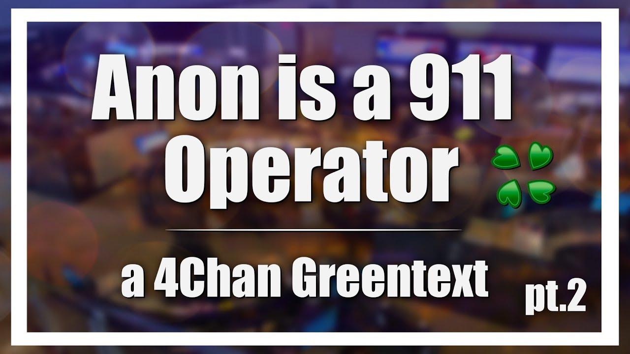Anon is a 911 Operator Part 2 - 4Chan Greentext