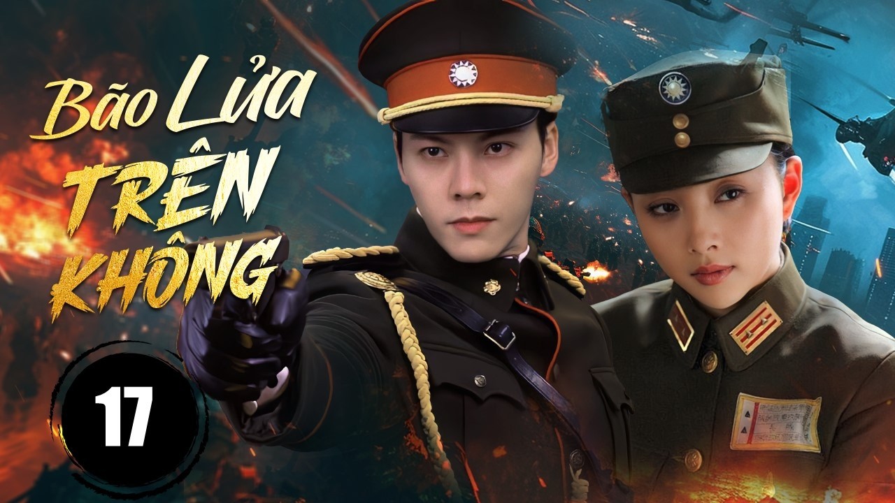BÃO LỬA TRÊN KHÔNG - Tập 17｜Đại Chiến Không Quân Kịch Tính｜Phim Kháng Nhật Mới Nhất