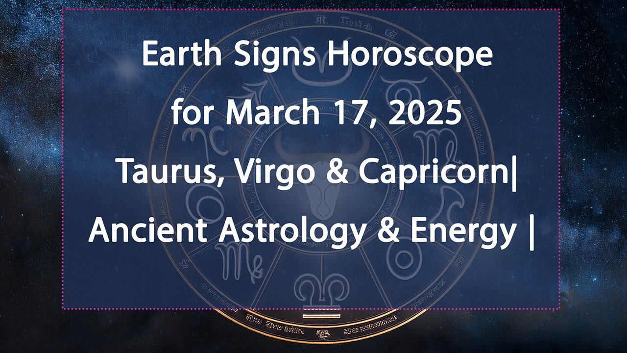 Earth Signs Horoscope for March 17, 2025 |Taurus, Virgo & Capricorn | Ancient Astrology & Energy