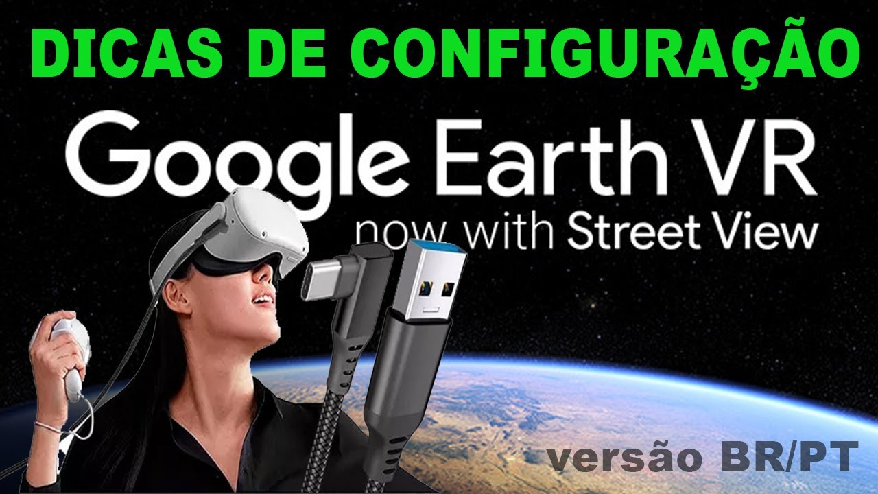 Google Earth VR ou Google Map VR -  Dicas e Configuração