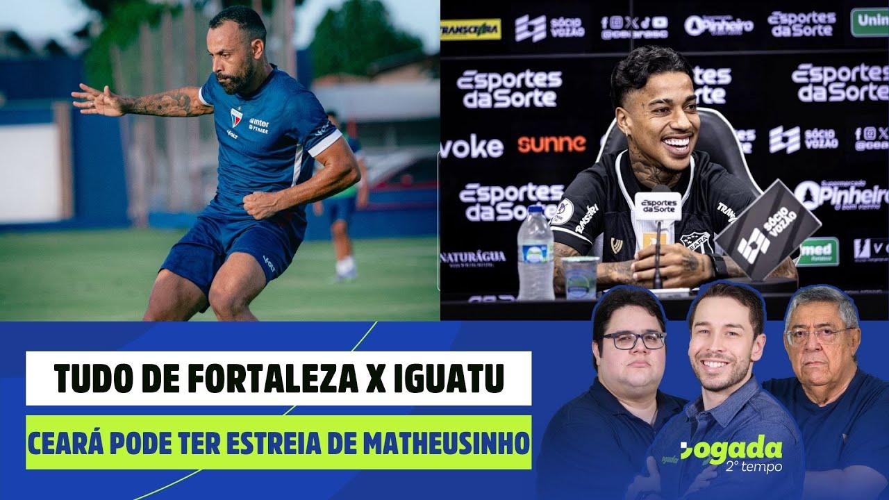 TUDO DE FORTALEZA X IGUATU | CEARÁ PODE TER ESTREIA DE MATHEUSINHO | JOGADA 2º TEMPO 30/01/26