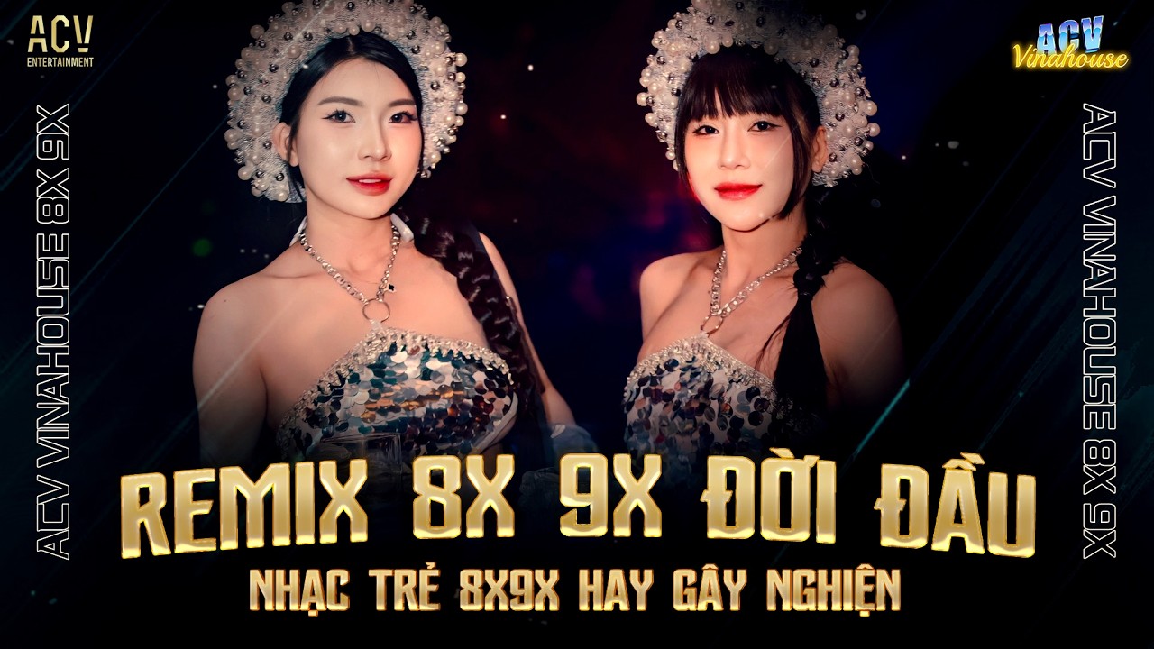 Nhạc Trẻ Remix 8x 9x Đầu Đời G&acirc;y Nghiện Hiện Nay - LK Nhạc Trẻ Remix 8x 9x Hay Bất Hủ