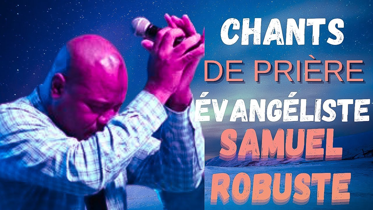 CHANTS DE PRI&Egrave;RE || &Eacute;VANG&Eacute;LISTE SAMUEL ROBUSTE ||
