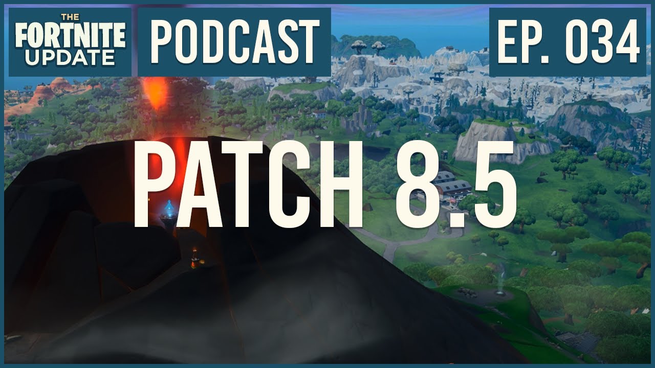 Ep. 034 - Patch 8.5 - The Fortnite Update - Fortnite Battle Royale Podcast