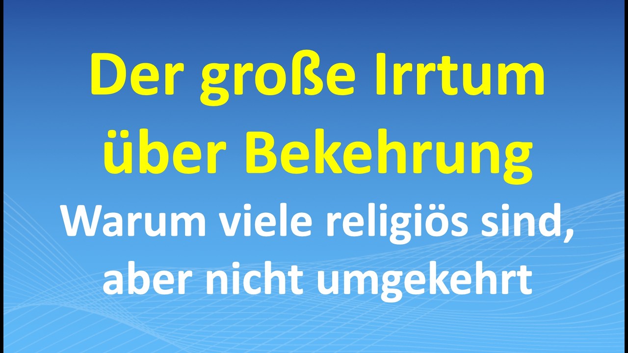 Der große Irrtum über Bekehrung – warum viele religiös sind, aber nicht umgekehrt