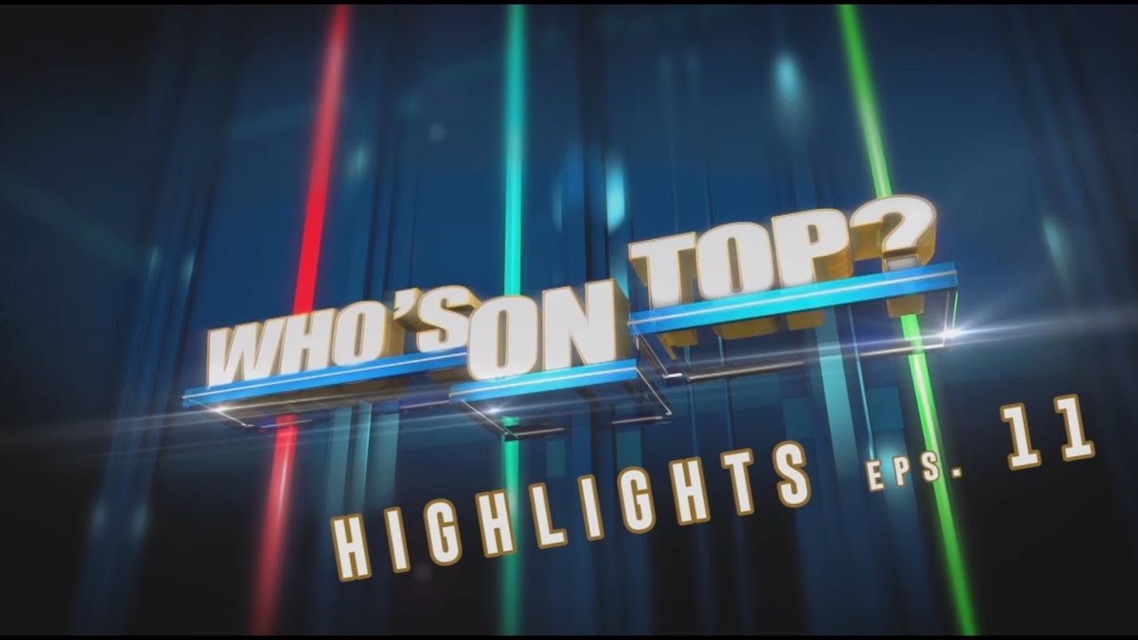 Who’s On Top  HIGHLIGHT EPISODE 11