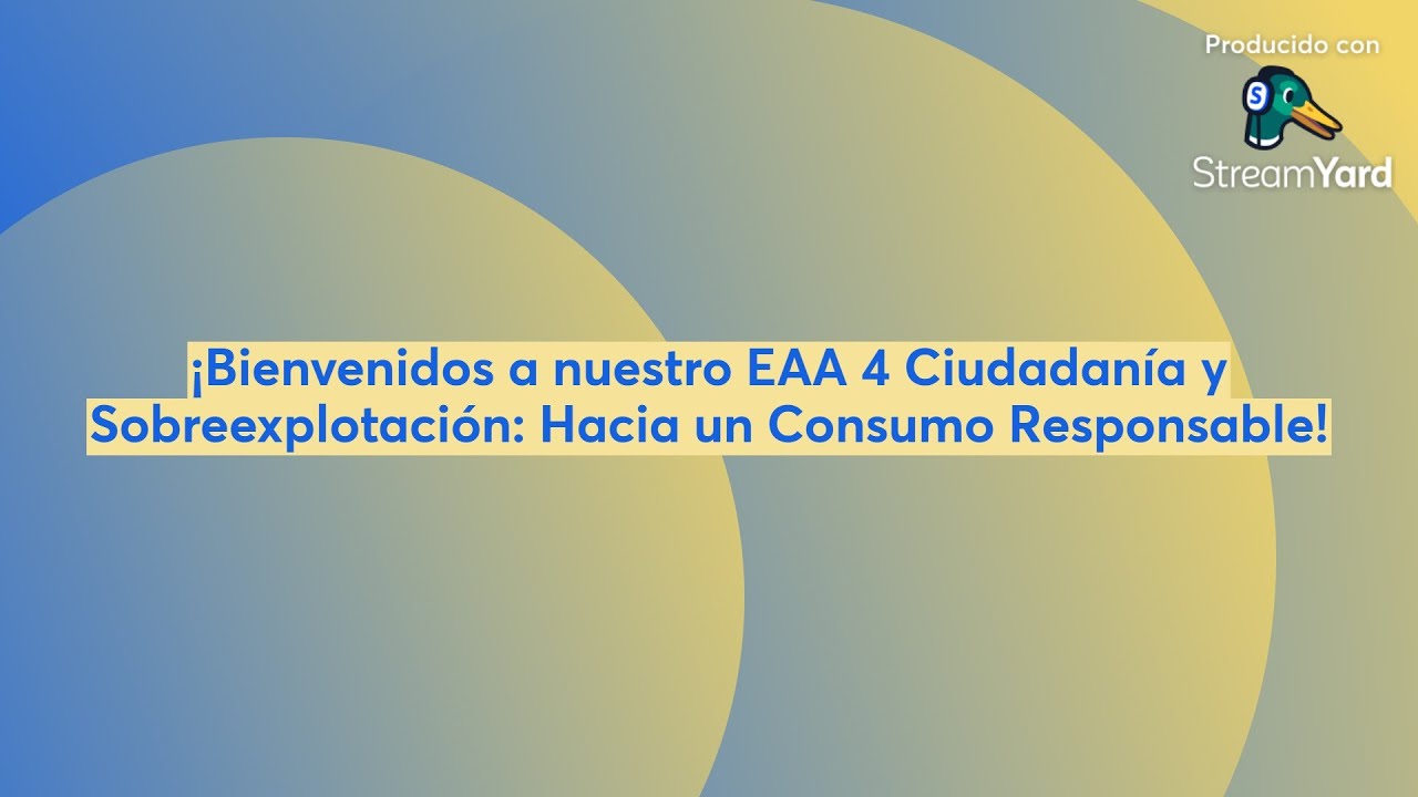 ¡Bienvenidos a nuestro EAA 4 Ciudadanía y Sobreexplotación: Hacia un Consumo Responsable!