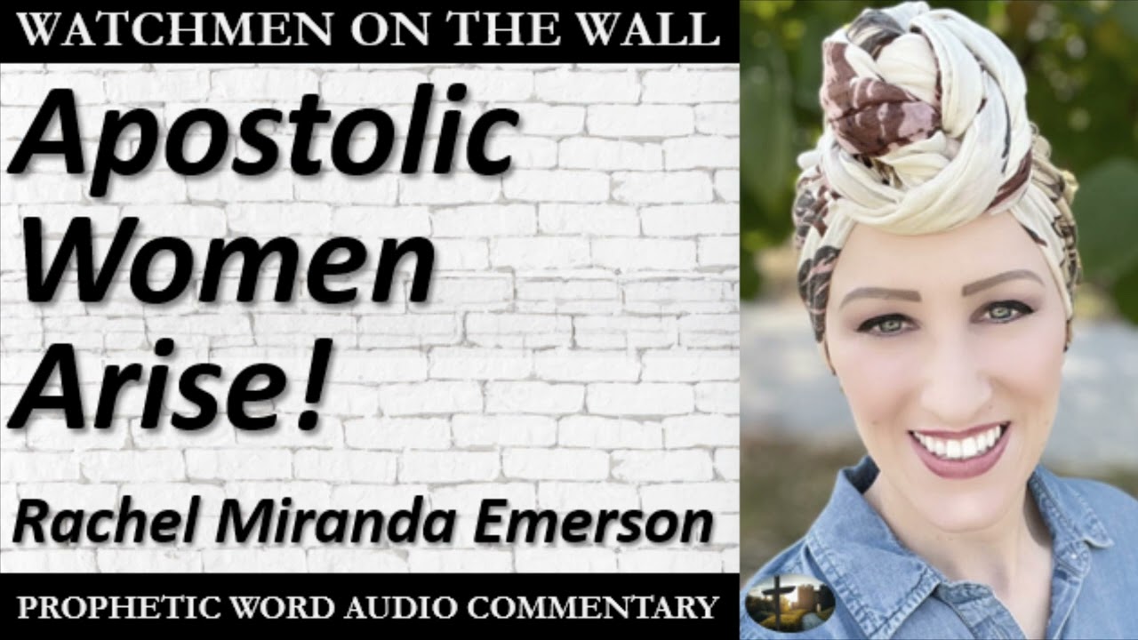 &ldquo;Apostolic Women Arise!&rdquo; &ndash; Powerful Prophetic Encouragement from Rachel Miranda Emerson
