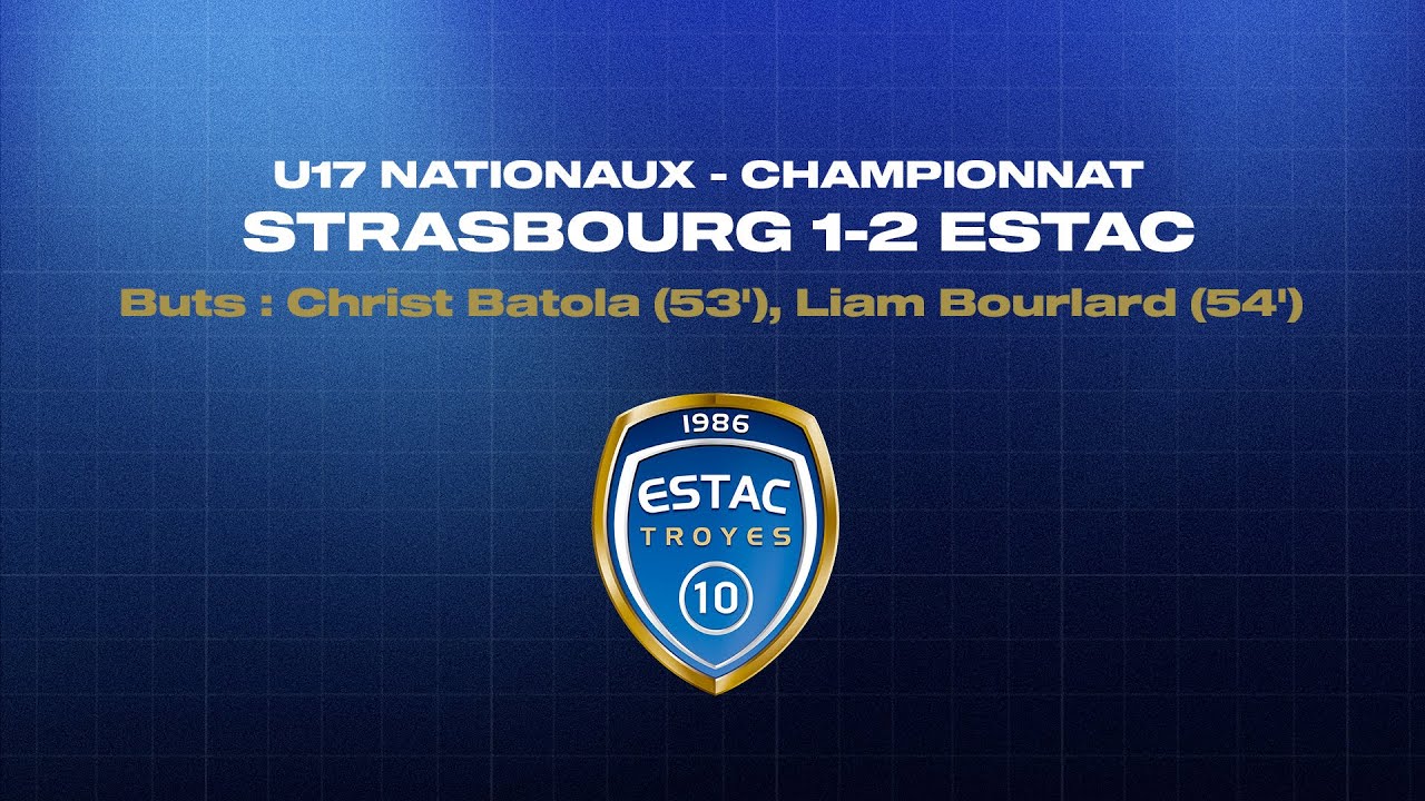 U17 Nationaux - Strasbourg 1-2 ESTAC : Les buts troyens