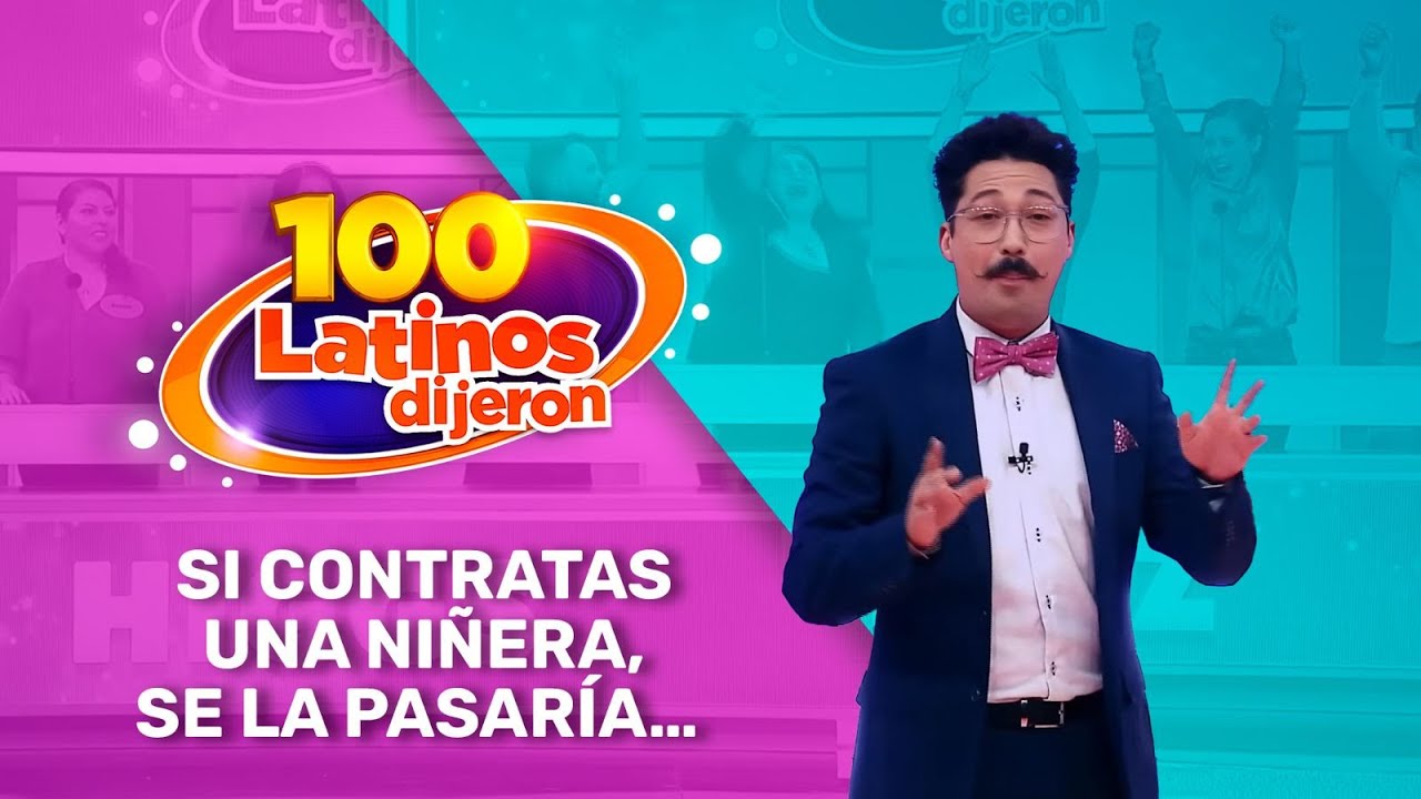 Si Contratas Una Niñera, Se La Pasaría… | 100 Latinos Dijeron