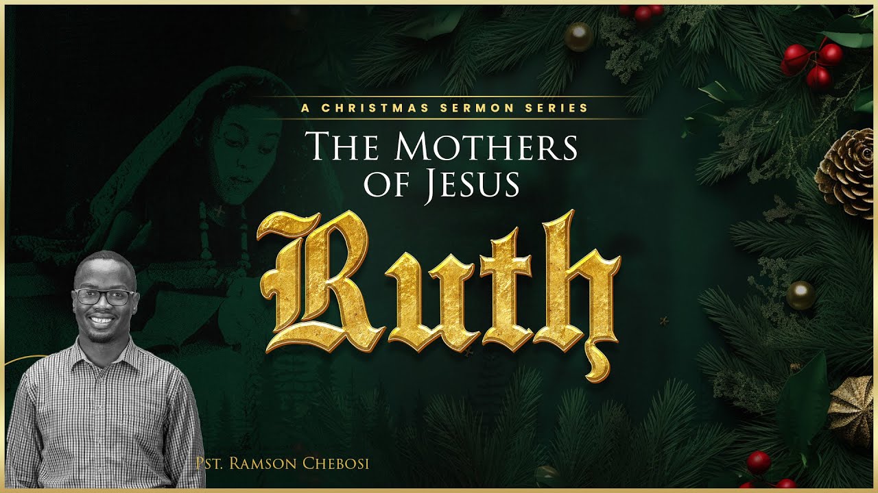 The Mothers of Jesus: Ruth (Sermon Only) - Pst. Ramson Chebosi