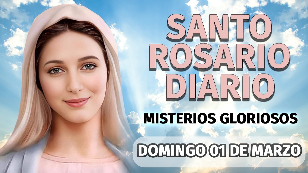 Santo rosario de hoy Domingo 01 de Marzo, Misterios Gloriosos, Rosario a la Virgen María.