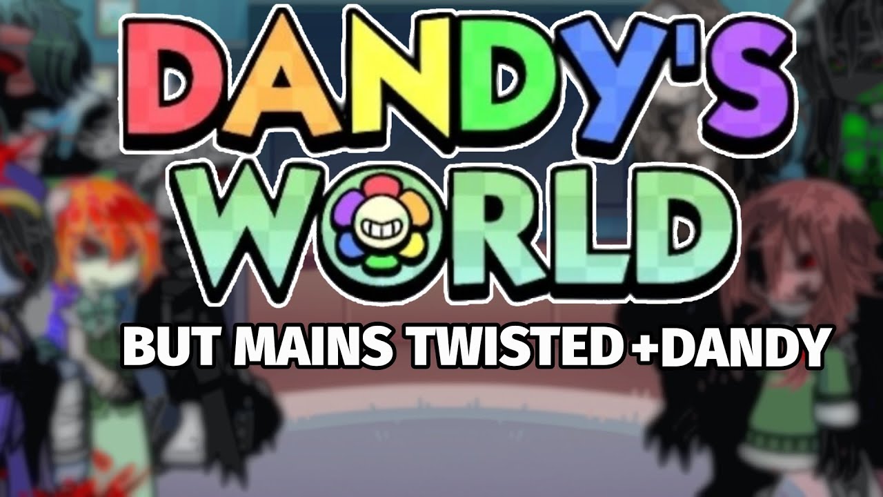 [2x]dandy's world but twisted mains+dandy react to (P2/2)