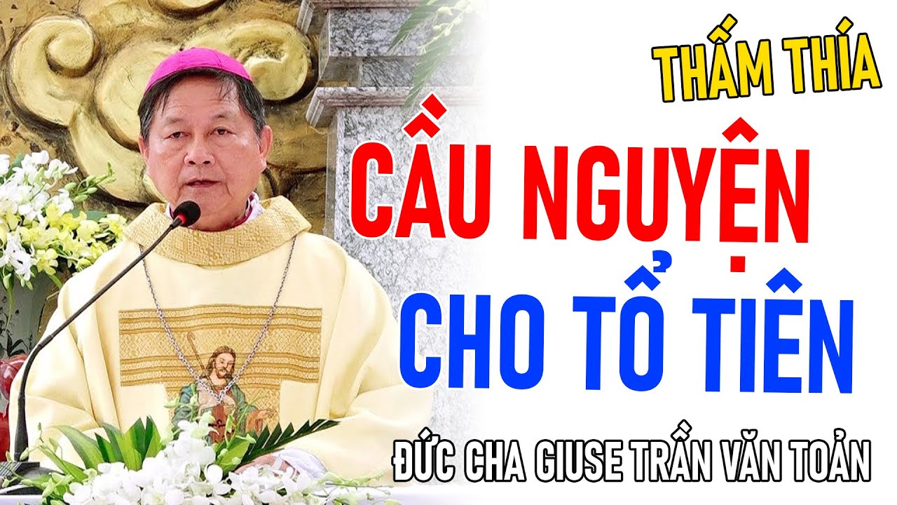 TIN MỚI! ĐỨC CHA GIUSE TRẦN VĂN TOẢN CHIA SẺ VỀ CẦU NGUYỆN CHO TỔ TIÊN | MỒNG HAI TẾT
