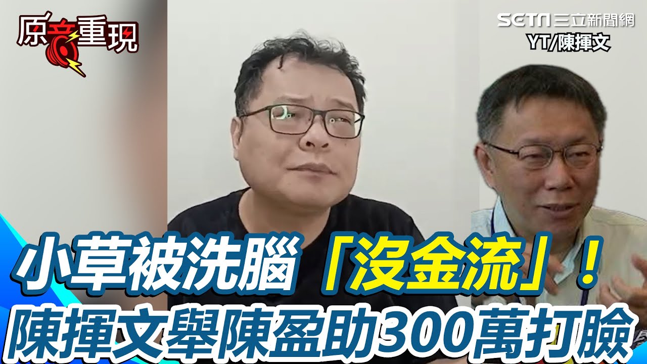 【#原音重現】小草被洗腦「沒金流」！陳揮文舉陳盈助300萬打臉「那是什麼？」轟柯文哲：為什麼要去收職棒組頭的錢 狠酸民眾黨「有什麼資格講別人黑金」｜三立新聞網 SETN.com