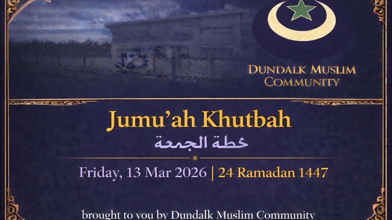 Jumuah Khutbah 13 Mar 2026 (24 Ramadan 1447) Dundalk Muslim Community Centre