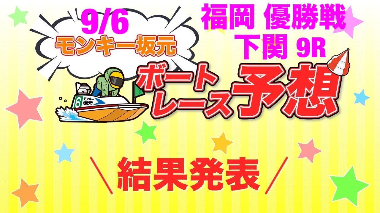 9/6.モンキー坂元予想！ボートレース福岡 12R ドリーム戦&ボートレース下関 9R 準優勝戦