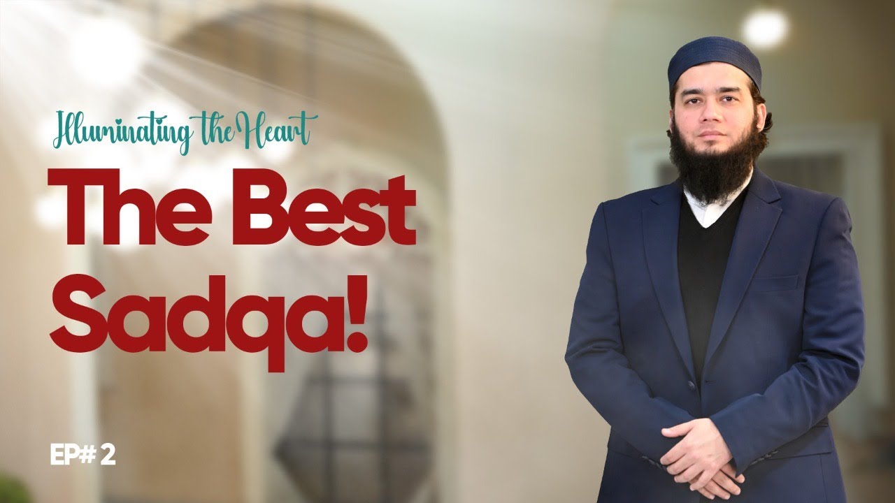 The Best Sadqa | Illuminating the Heart | Episode 02 | Yasin Asad