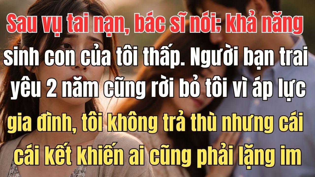 Tai nạn bị mất khả năng làm mẹ, người yêu bỏ rơi tôi. Sau khi quen người mới anh dẫn tôi đi dự