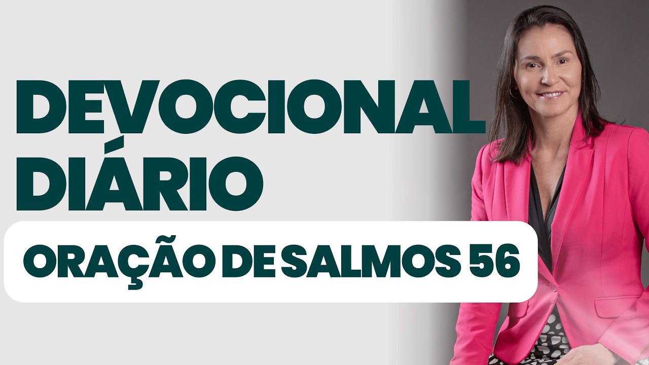 DEVOCIONAL DI&Aacute;RIO - ORA&Ccedil;&Atilde;O DE SALMOS 56 - DEVOCIONAL DO DIA - Comece seu dia na presen&ccedil;a de Deus