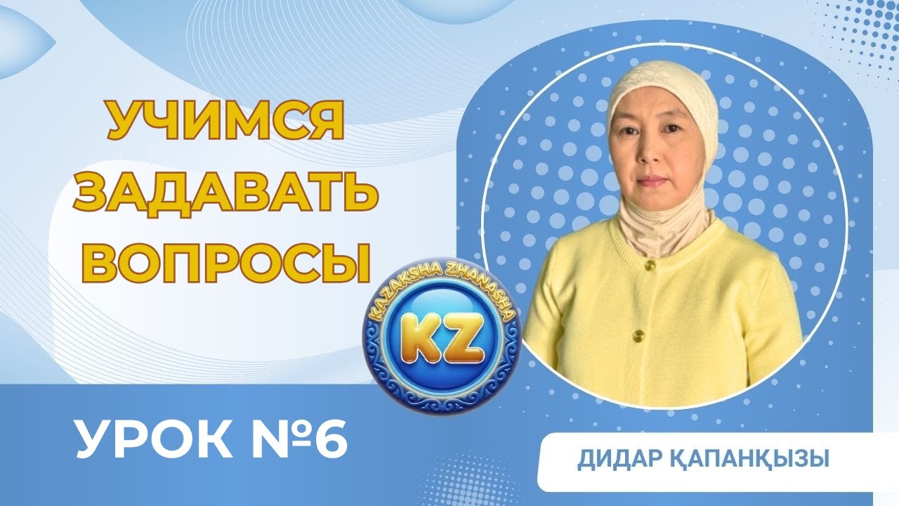 Урок №6. Учимся задавать вопросы. Сұрақ қойып үйренеміз