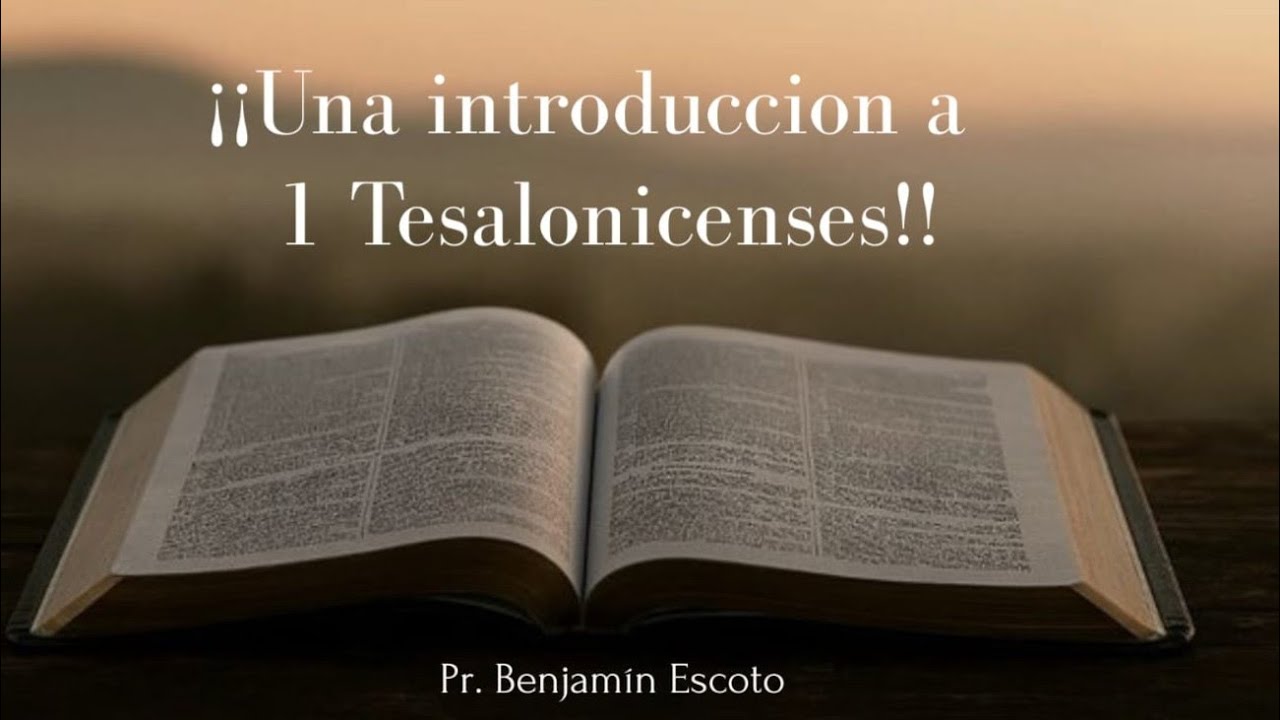 1) Una Introducción a 1 Tesalonicenses / Ps. Benjamin Escoto. 