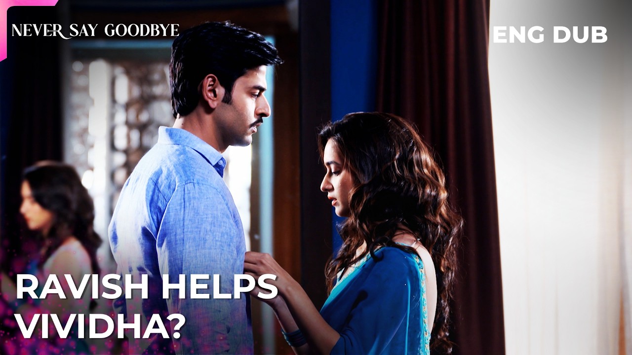 She finally made her big choice | Never Say Goodbye | Indian Drama | Dubbed in English #MEP55