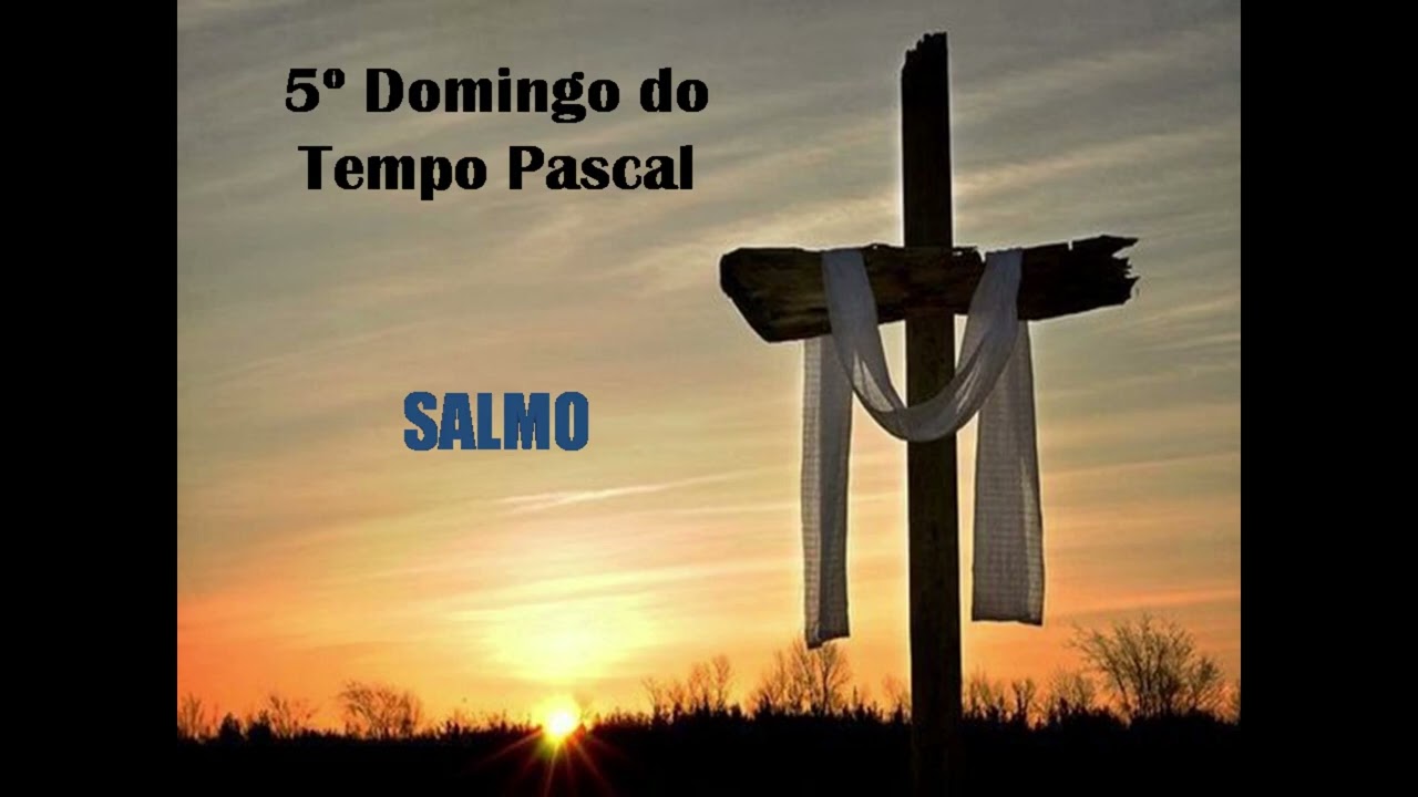 5º Domingo do Tempo Pascal - Ano C || Salmo