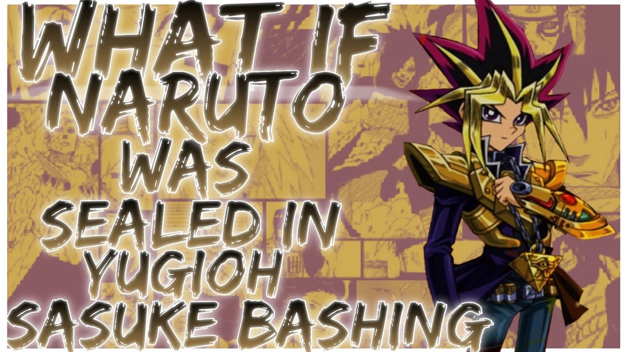 what if Naruto was sealed in yugioh sasuke bashing