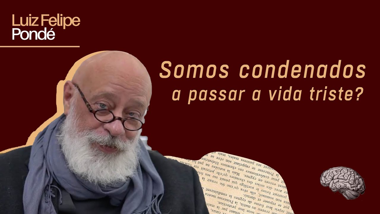 Somos condenados a passar a vida triste? | Luiz Felipe Pond&eacute;