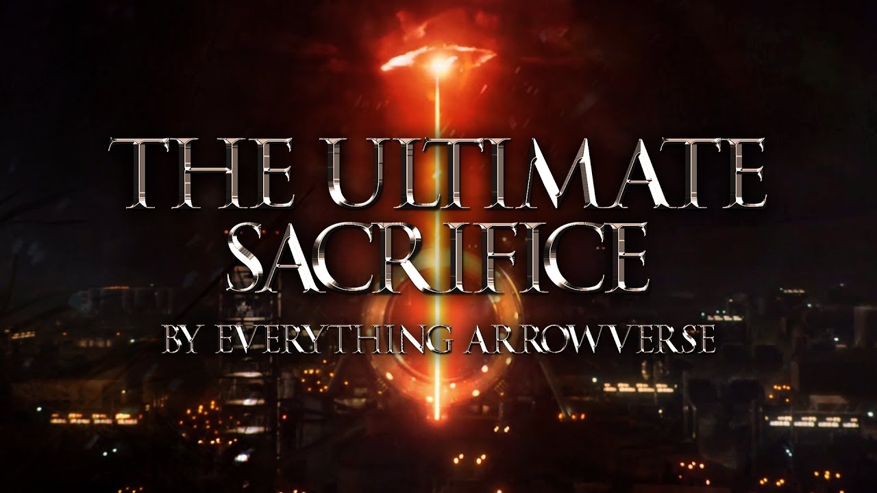 The Ultimate Sacrifice: An Arrowverse Fan Edit