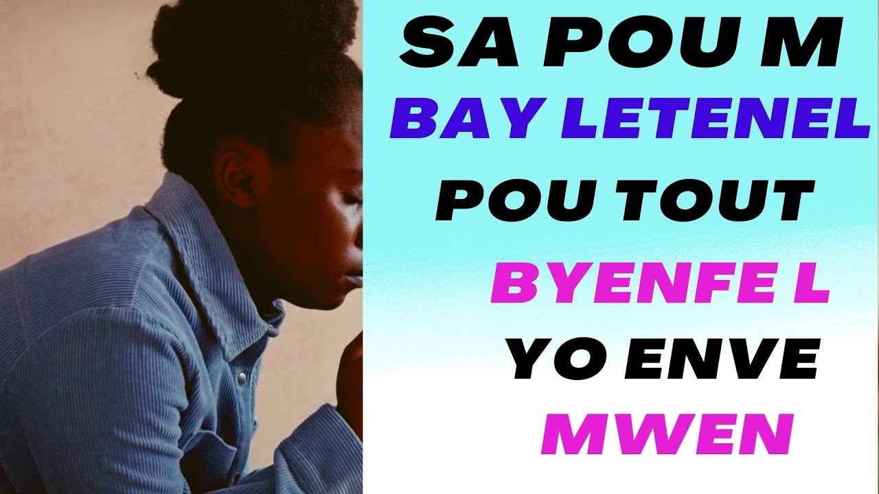 SAM POU BAY LETENEL POU BYENFEL YO ANVE MWEN  . MAP LOUWE OU SENYE, POU TOUJOU MAP LOUWE OU SENYE