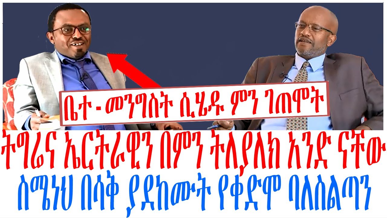 ትግሬና ኤርትራዊን በምን ትለያለክ አንድ ናቸው ስሜነህ በሳቅ ያደከሙት የቀድሞ ባለስልጣን