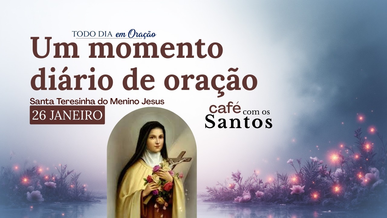 CAFÉ COM SANTA TERESINHA, UM DIA DE CADA VEZ EM ORAÇÃO |  26 DE JANEIRO
