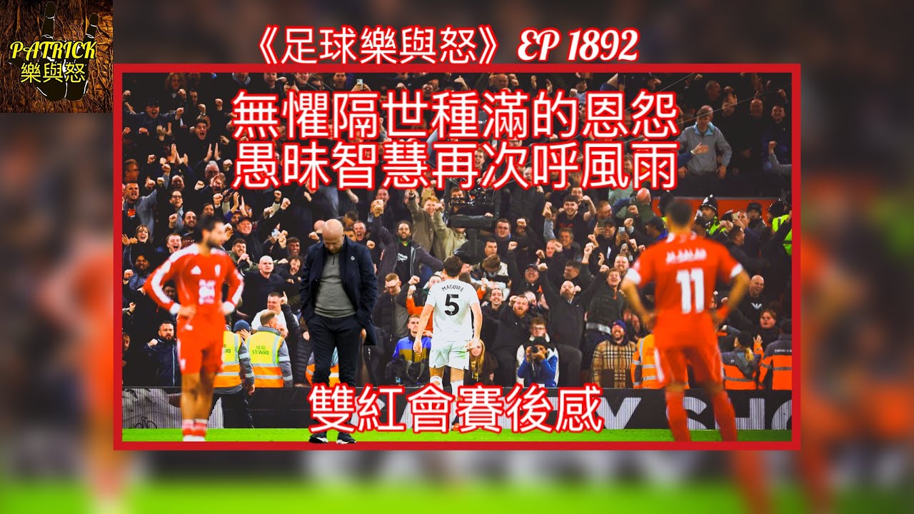[足球樂與怒] EP 1892 - 雙紅會賽後感：無懼隔世種滿的恩怨，愚昧智慧再次呼風雨！