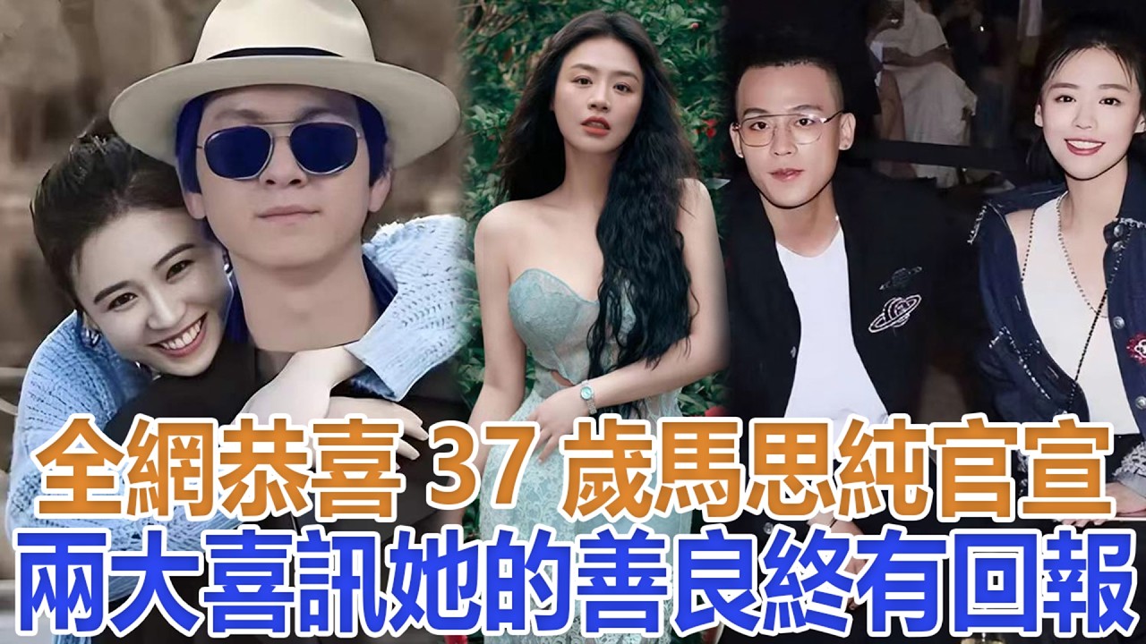 全網恭喜！37歲馬思純官宣兩大喜訊，她的善良終有回報#馬思純#歐豪