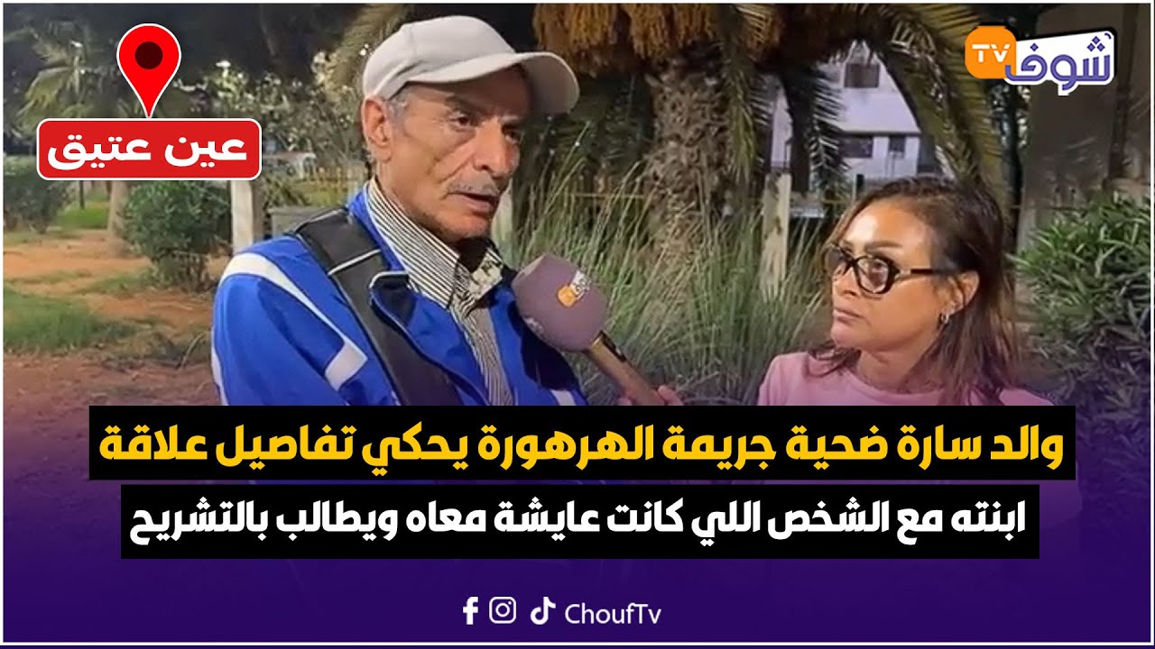 والد سارة ضحية جريمة الهرهورة يحكي تفاصيل علاقة ابنته مع الشخص اللي كانت عايشة معاه ويطالب بالتشريح