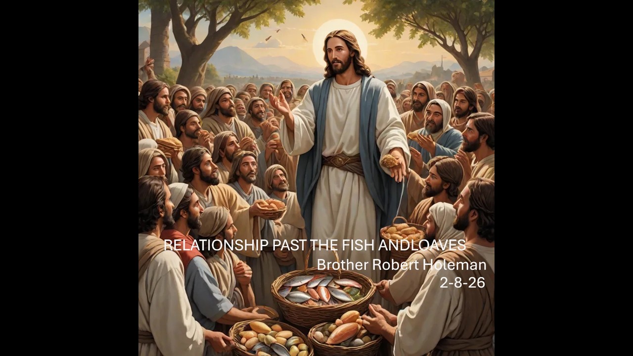 Relationship past the fish and loaves  Brother Robert Holeman  2-8-26