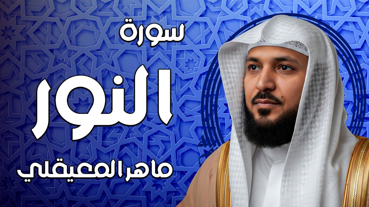 سورة النور تلاوة خاشعة ... الشيخ ماهر المعيقلي - القرآن الكريم تلاوات خاشعة
