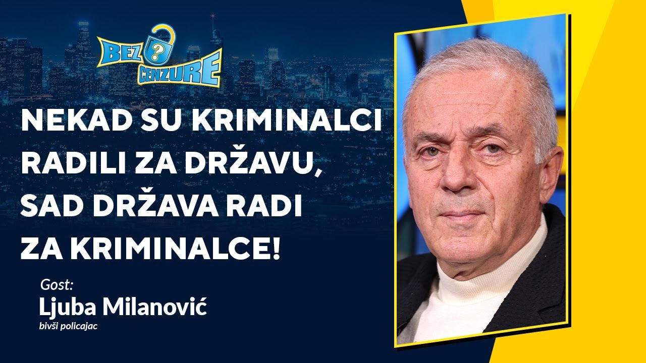 BEZ CENZURE | Ljuba Milanović | Nekad su kriminalci radili za državu, sad država radi za kriminalce!