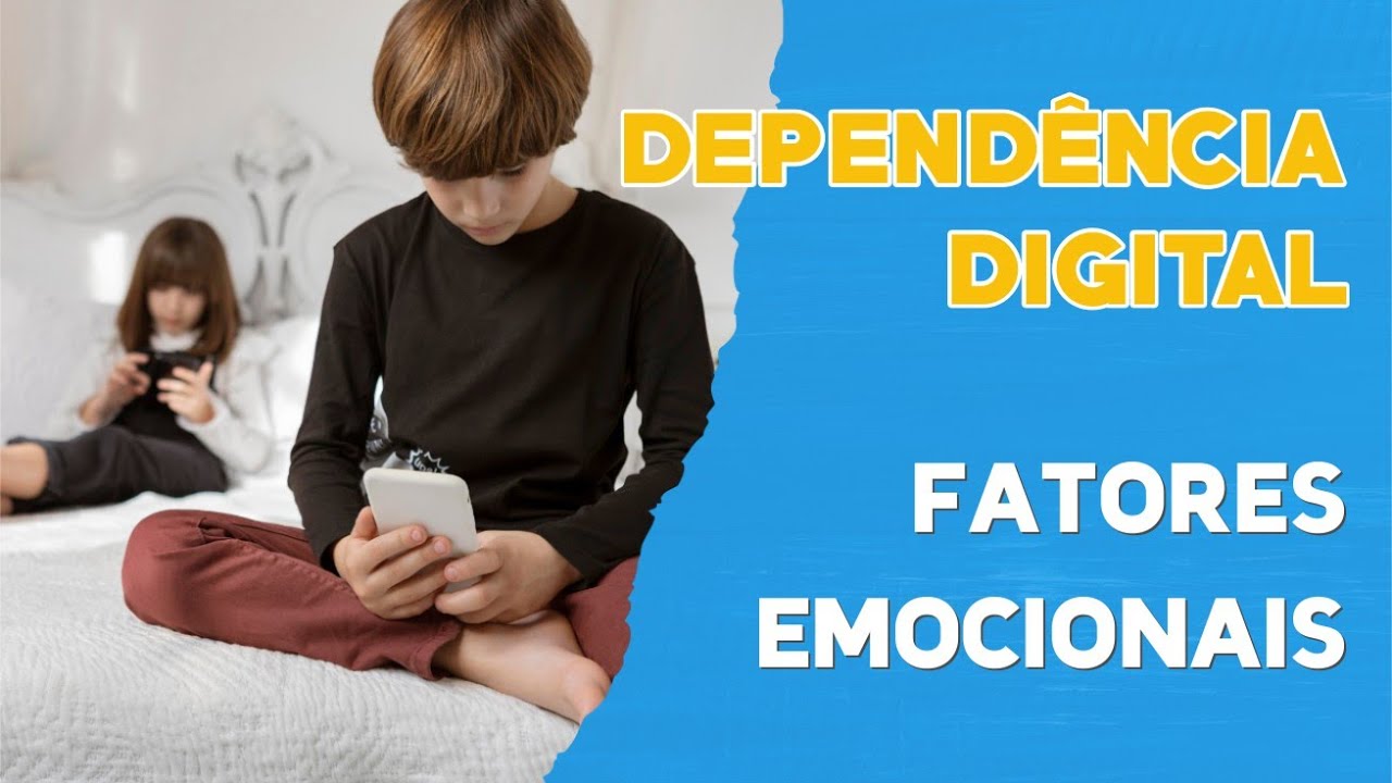 DEPENDÊNCIA DIGITAL no mundo das crianças e adolescentes  |  FATORES EMOCIONAIS
