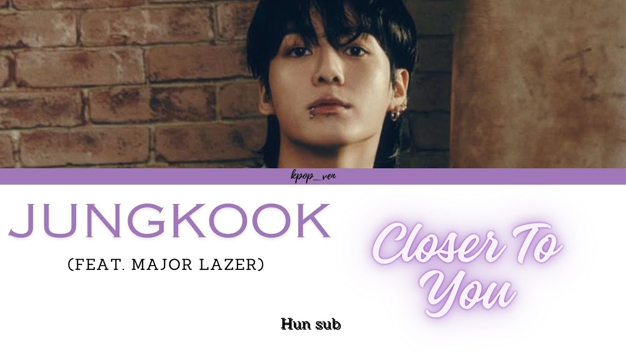 Jungkook-Closer To You (feat. Major Lazer) magyarul/HUN sub (Color Coded Lyrics)