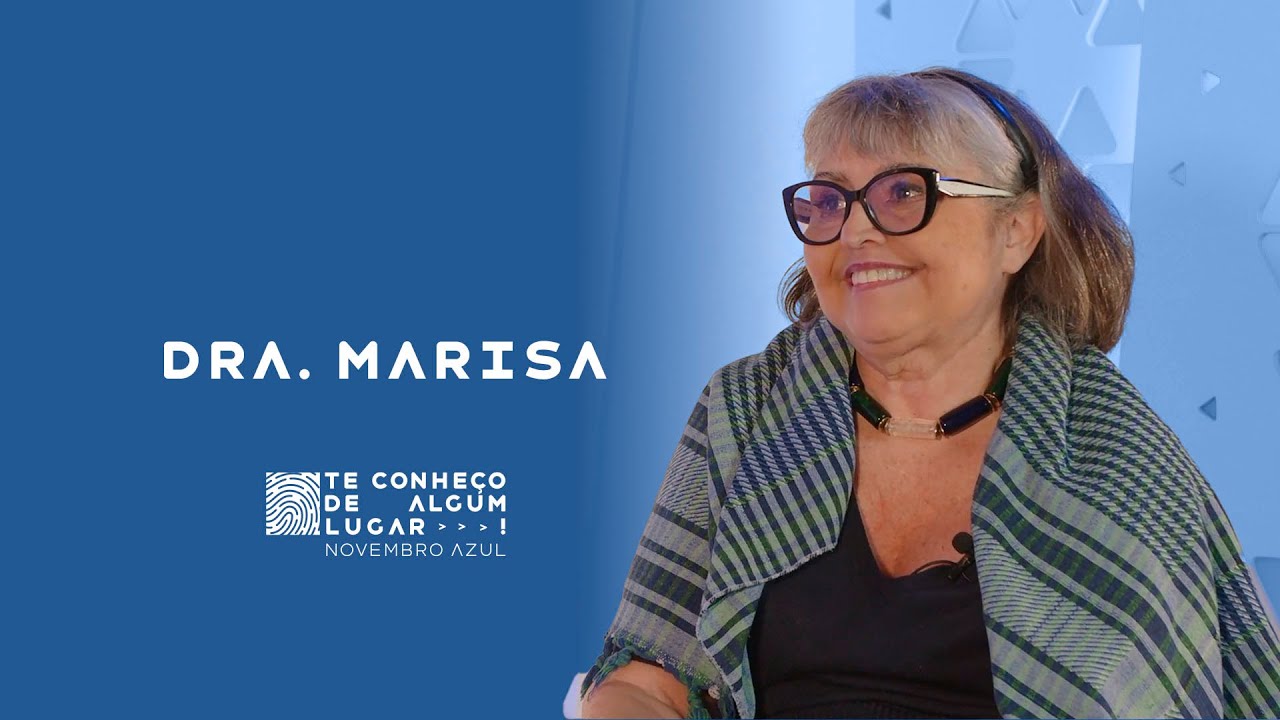 DRA. MARISA NOS CONTA SOBRE A IMPORTÂNCIA DO TRATAMENTO | TE CONHEÇO DE ALGUM LUGAR - NOVEMBRO AZUL
