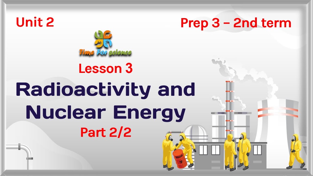 Prep3-unit2-lesson3-part2/2  (Radioactivity and nuclear energy)