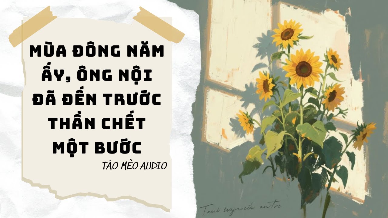 [Truyện Audio] [FULL] MÙA ĐÔNG NĂM ĐÓ ÔNG NỘI ĐÃ ĐẾN TRƯỚC THẦN CHẾT - Táo Mèo Audio