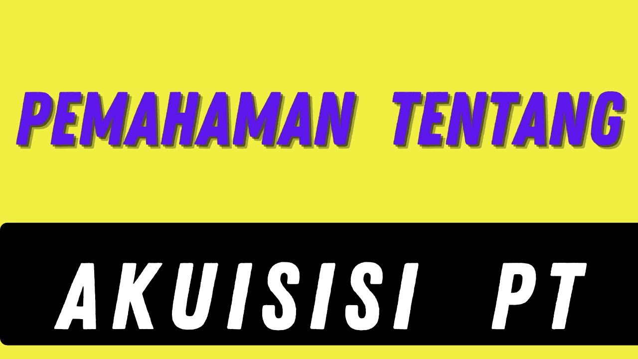 Sekilas  tentang Akuisisi PT. Perlu Diketahui tentang Ini.