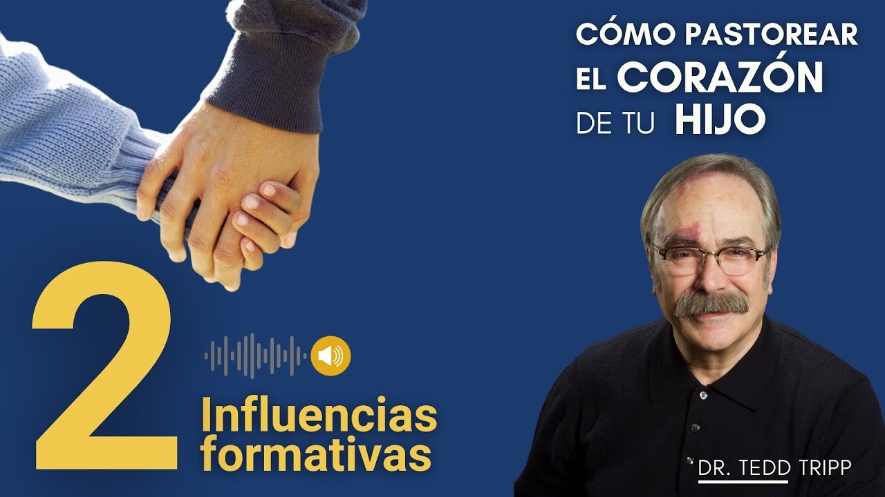 Influencias formativas [2/6] Cómo Pastorear el Corazón de tu Hijo | Dr. Tedd Tripp