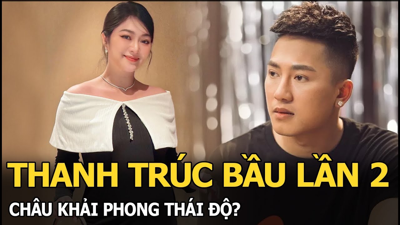 Thanh Trúc bầu lần 2, Châu Khải Phong thái độ?