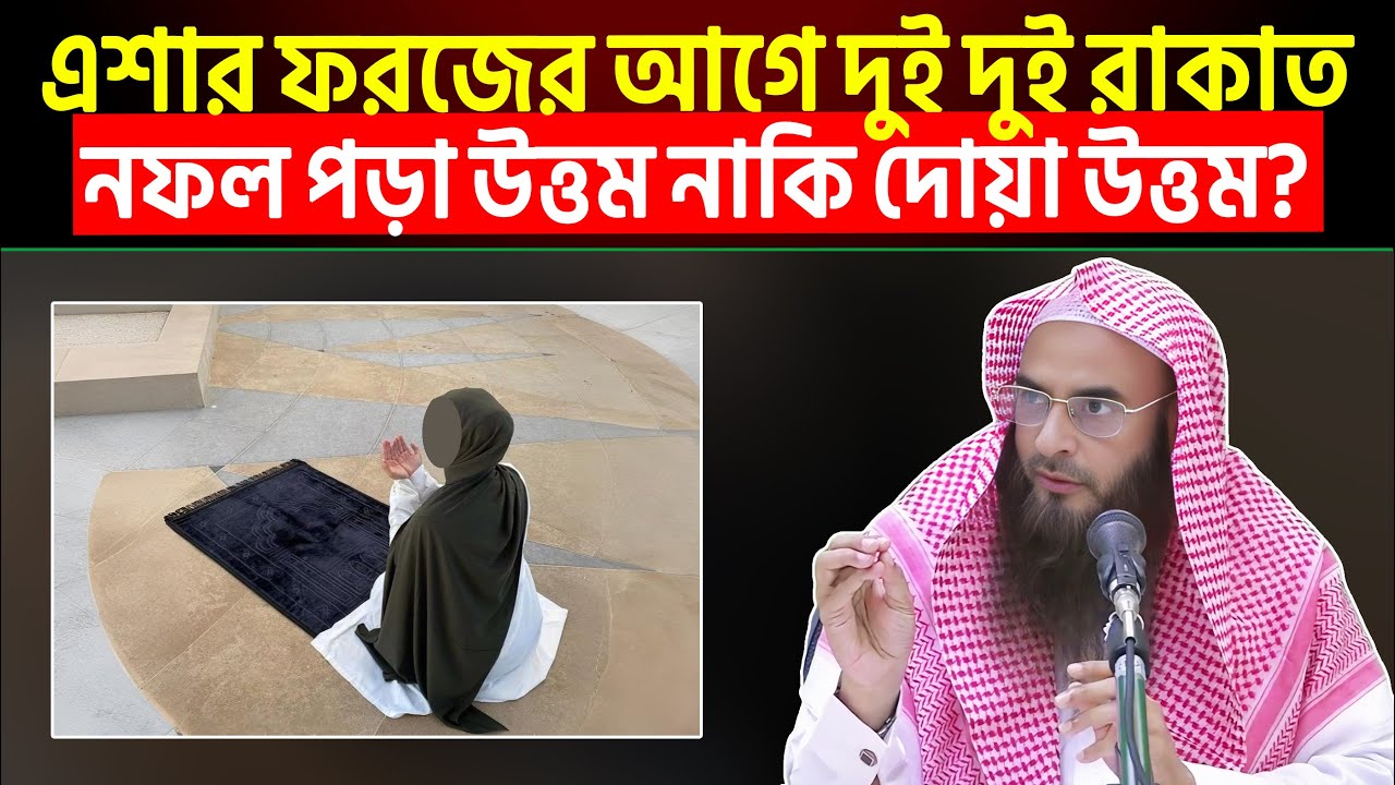 এশার ফরজের আগে দুই দুই রাকাত নফল পড়া উত্তম নাকি দোয়া উত্তম? Sheikh Motiur Rahman Madani